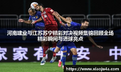 河南建业与江苏苏宁精彩对决视频集锦回顾全场精彩瞬间与进球亮点